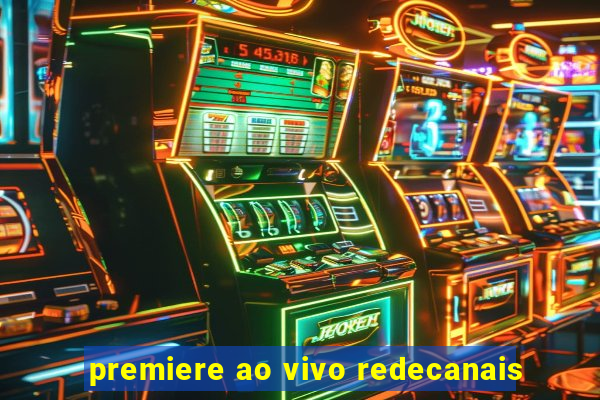 premiere ao vivo redecanais